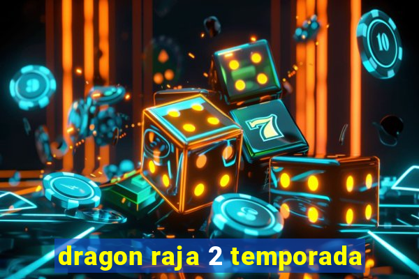 dragon raja 2 temporada